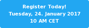 Register Today!  Tuesday, 24.&nbsp;January 2017 10 AM CET
