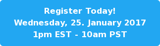Register Today! Wednesday, 25.&nbsp;January 2017 1pm EST - 10am PST